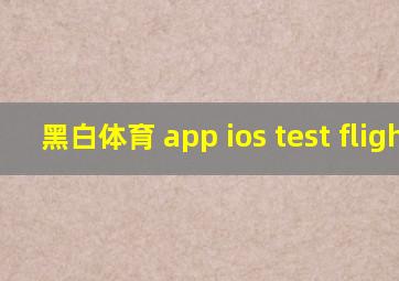 黑白体育 app ios test flight